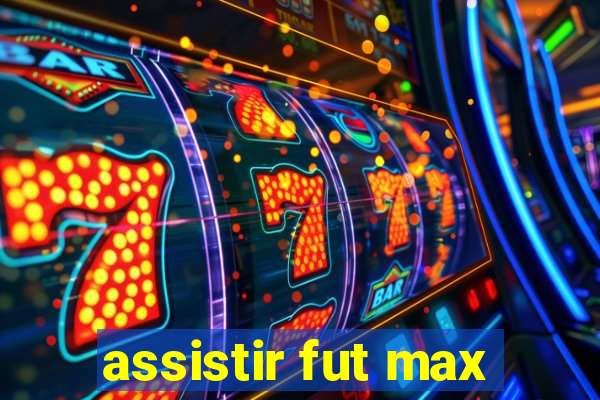 assistir fut max